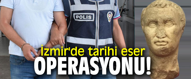 İzmir'de tarihi eser operasyonu!
