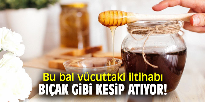 Bu bal vücuttaki iltihabı bıçak gibi kesip atıyor!