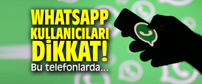 WhatsApp kullanıcıları dikkat! Bu telefonlarda...