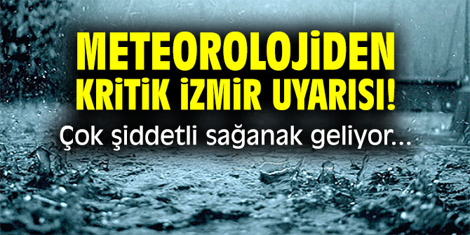 Meteorolojiden kritik İzmir uyarısı!