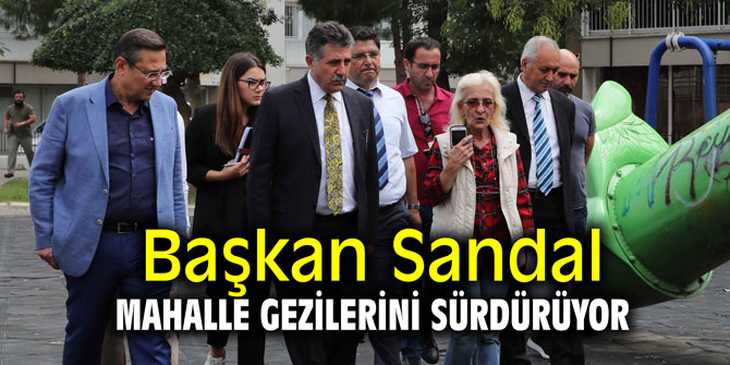 Başkan Sandal mahalle gezilerini sürdürüyor