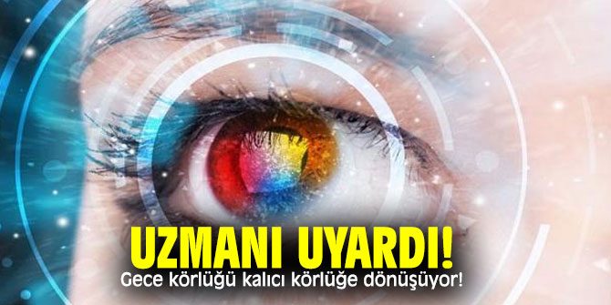Uzmanı uyardı! Gece körlüğü kalıcı körlüğe dönüşüyor!