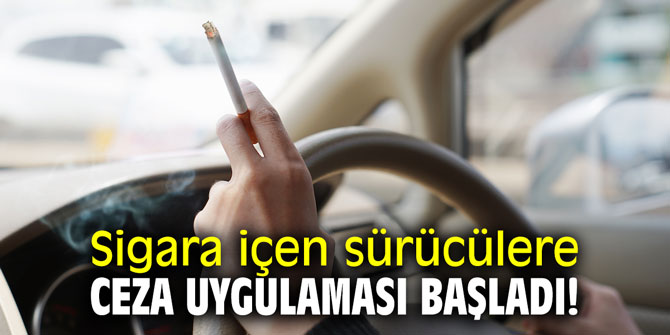 Sigara içen sürücülere ceza uygulaması başladı!