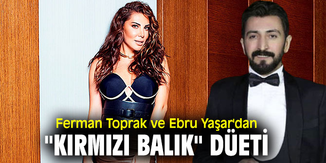 Ferman Toprak ve Ebru Yaşar'dan "Kırmızı balık" düeti