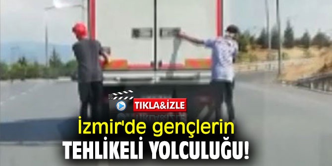 İzmir'de gençlerin tehlikeli yolculuğu!