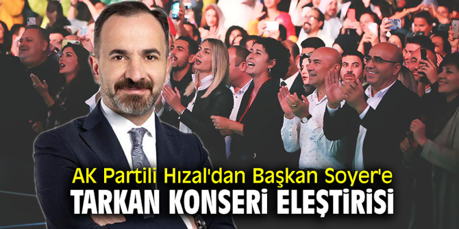 AK Partili Hızal'dan Başkan Soyer'e Tarkan konseri eleştirisi