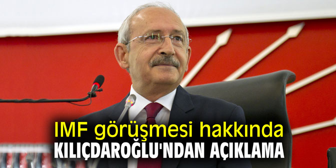 IMF görüşmesi hakkında Kılıçdaroğlu'ndan açıklama