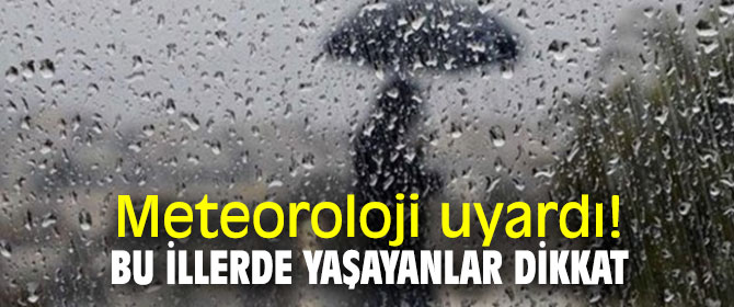 Meteoroloji uyardı! Bu illerde yaşayanlar dikkat