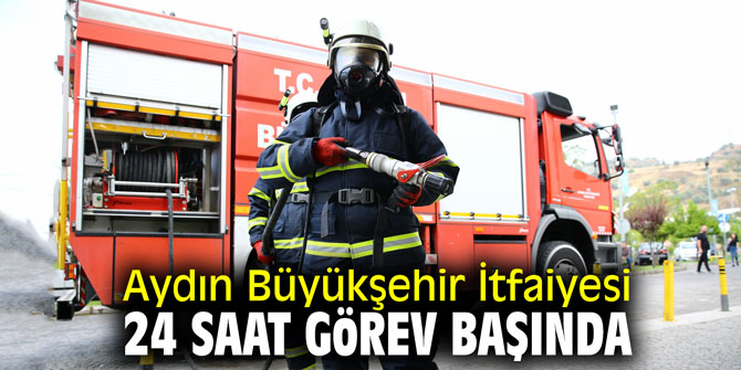 Aydın Büyükşehir İtfaiyesi 24 saat görev başında