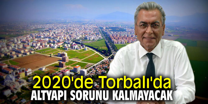 2020'de Torbalı'da altyapı sorunu kalmayacak