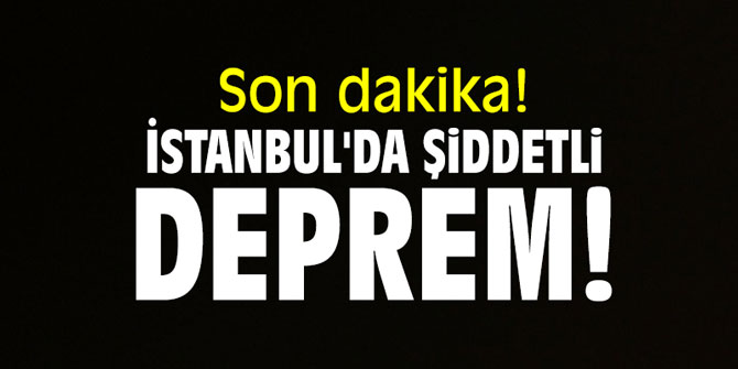 SON DAKİKA! İstanbul'da şiddetli deprem!
