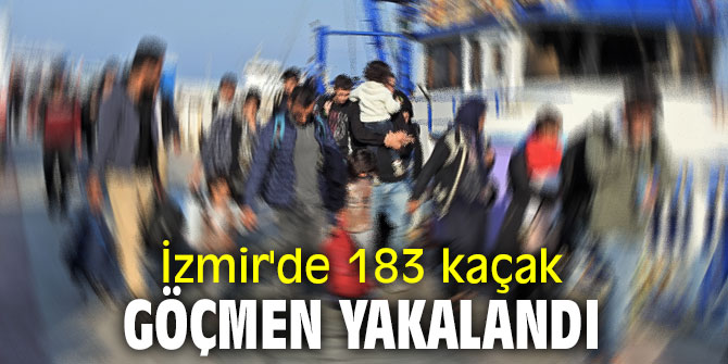 İzmir'de 183 kaçak göçmen yakalandı