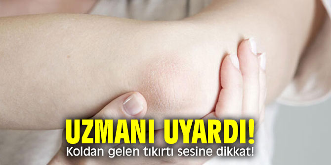 Uzmanı uyardı! Koldan gelen tıkırtı sesine dikkat!