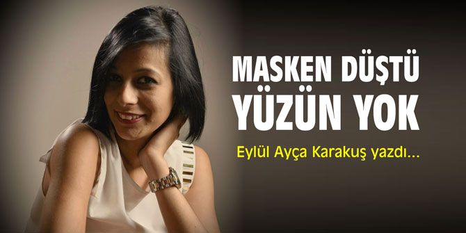 "Masken düştü yüzün yok"