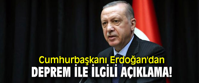 Cumhurbaşkanı Erdoğan'dan deprem ile ilgili açıklama!