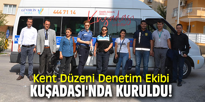 Kent Düzeni Denetim Ekibi Kuşadası'nda kuruldu!