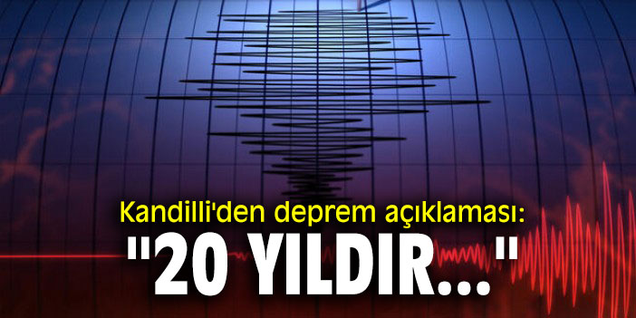 Kandilli'den deprem açıklaması: "20 yıldır..."