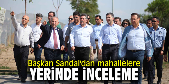 Başkan Sandal'dan mahallelere yerinde inceleme