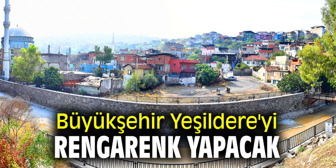 Büyükşehir Yeşildere'yi rengarenk yapacak
