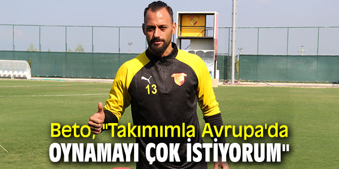 Beto, "Takımımla Avrupa'da oynamayı çok istiyorum"