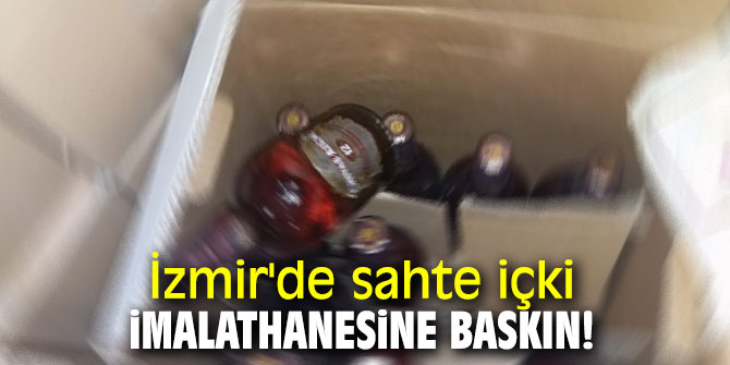 İzmir'de sahte içki imalathanesine baskın!