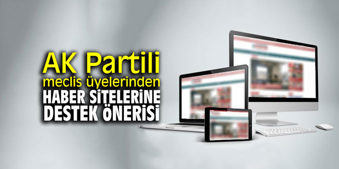 AK Partili meclis üyelerinden internet haber sitelerine destek önerisi