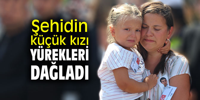 Şehidin küçük kızı yürekleri dağladı
