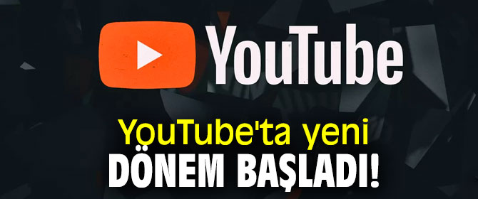 YouTube'ta yeni dönem başladı!