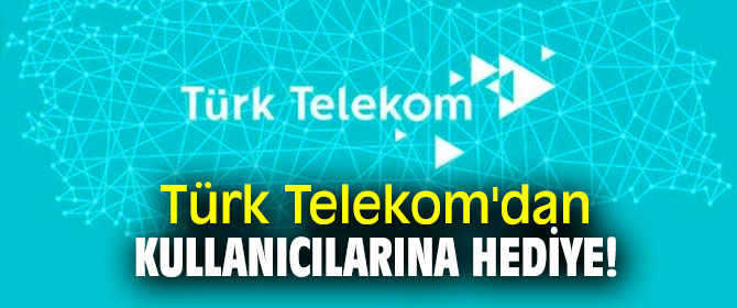 Türk Telekom'dan kullanıcılarına hediye!