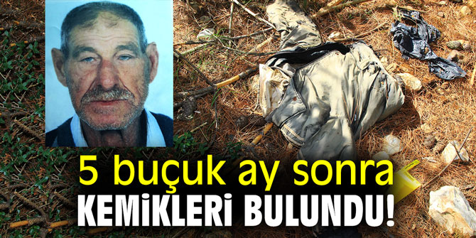 5 buçuk ay sonra kemikleri bulundu!