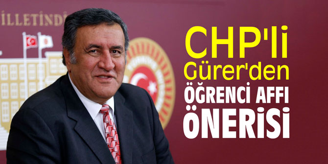 CHP'li Gürer'den öğrenci affı önerisi