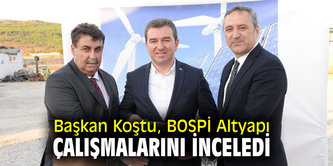 Başkan Koştu BOSPİ Altyapı Çalışmalarını inceledi