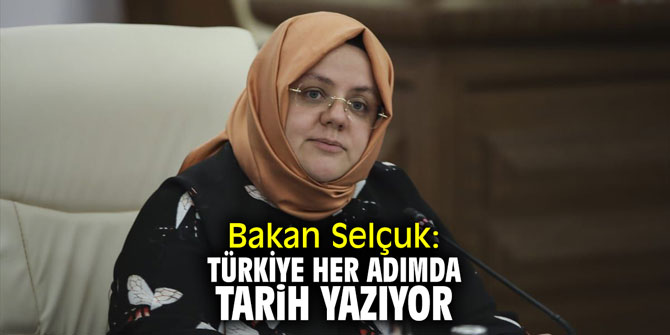 Bakan Selçuk: "Türkiye her adımda tarih yazıyor"