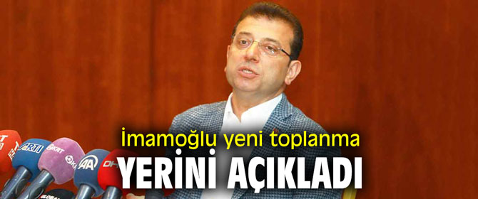 İmamoğlu yeni toplanma yerini açıkladı