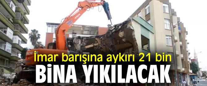 Bakanlık açıkladı! İmar barışına aykırı 21 bin bina yıkılacak