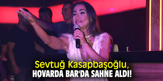Sevtuğ Kasapbaşoğlu, Hovarda Bar'da sahne aldı!