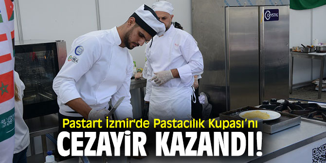 Pastart İzmir'de Pastacılık Kupası’nı Cezayir kazandı!
