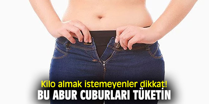Kilo almak istemeyenler dikkat! Bu abur cuburları tüketin