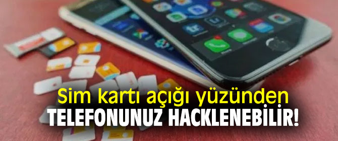 Sim kartı açığı yüzünden telefonunuz hacklenebilir!