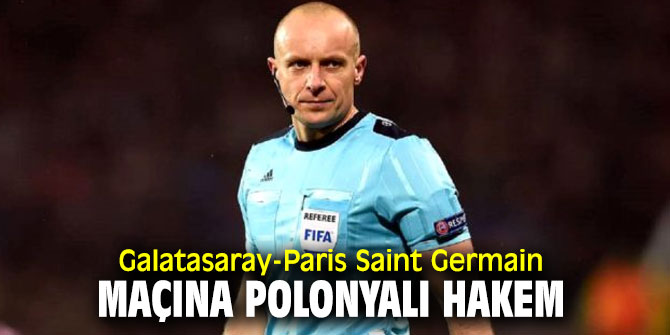 Galatasaray-Paris Saint Germain maçına Polonyalı hakem