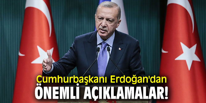 Cumhurbaşkanı Erdoğan'dan önemli açıklamalar!