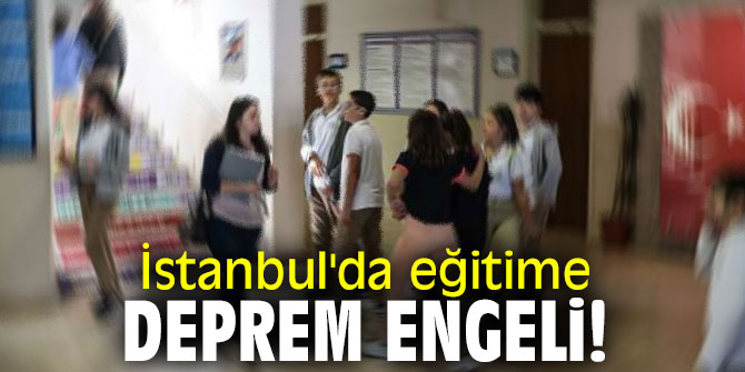 İstanbul'da eğitime deprem engeli!