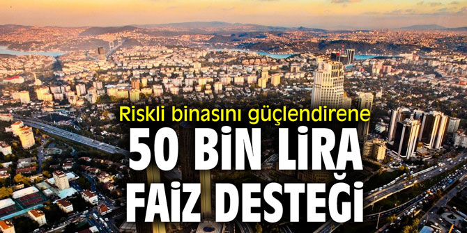 Riskli binasını güçlendirene 50 bin lira faiz desteği