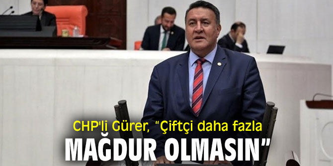 CHP'li Gürer'den çiftçiler için Kanun Teklifi!