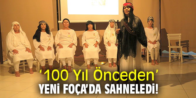 ‘100 Yıl Önceden’ Yeni Foça’da sahneledi!