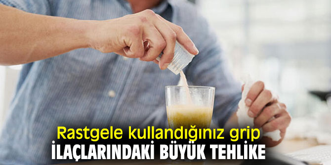 Rastgele kullanılan grip ilaçlarına dikkat!