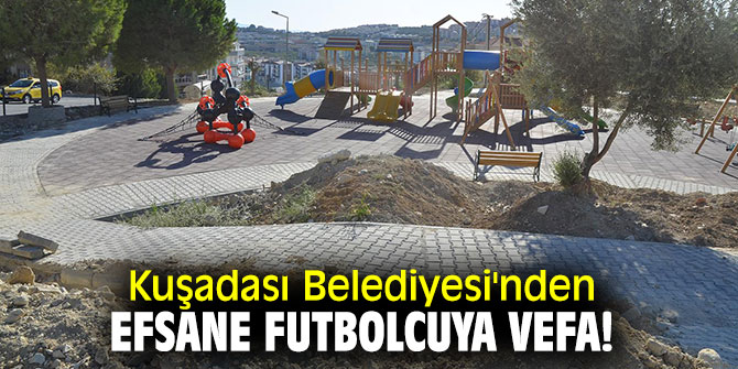 Kuşadası Belediyesi'nden efsane futbolcuya vefa!