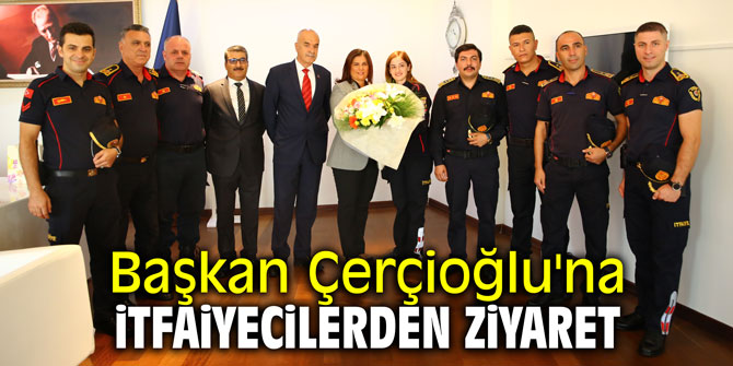 Başkan Çerçioğlu'na itfaiyecilerden ziyaret