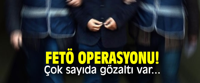 FETÖ operasyonu! Çok sayıda gözaltı var...
