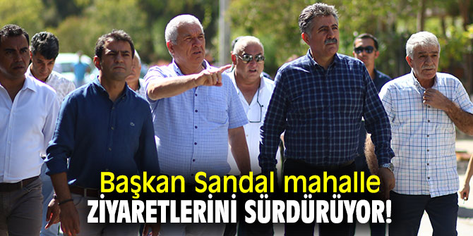 Başkan Sandal mahalle ziyaretlerini sürdürüyor!